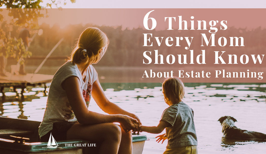 6 Things Every Mom Needs To Know About Estate Planning