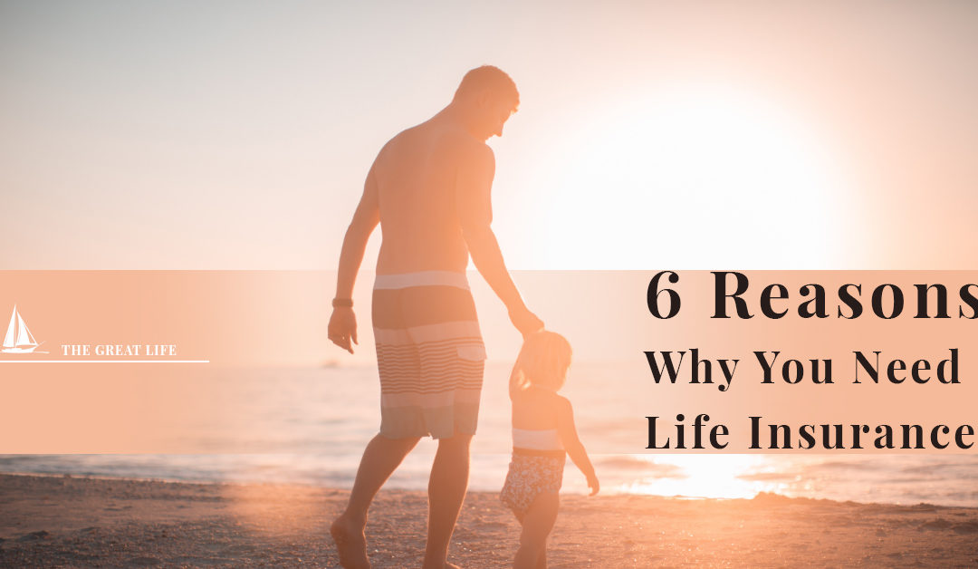 6 Reasons Why You Need Life Insurance