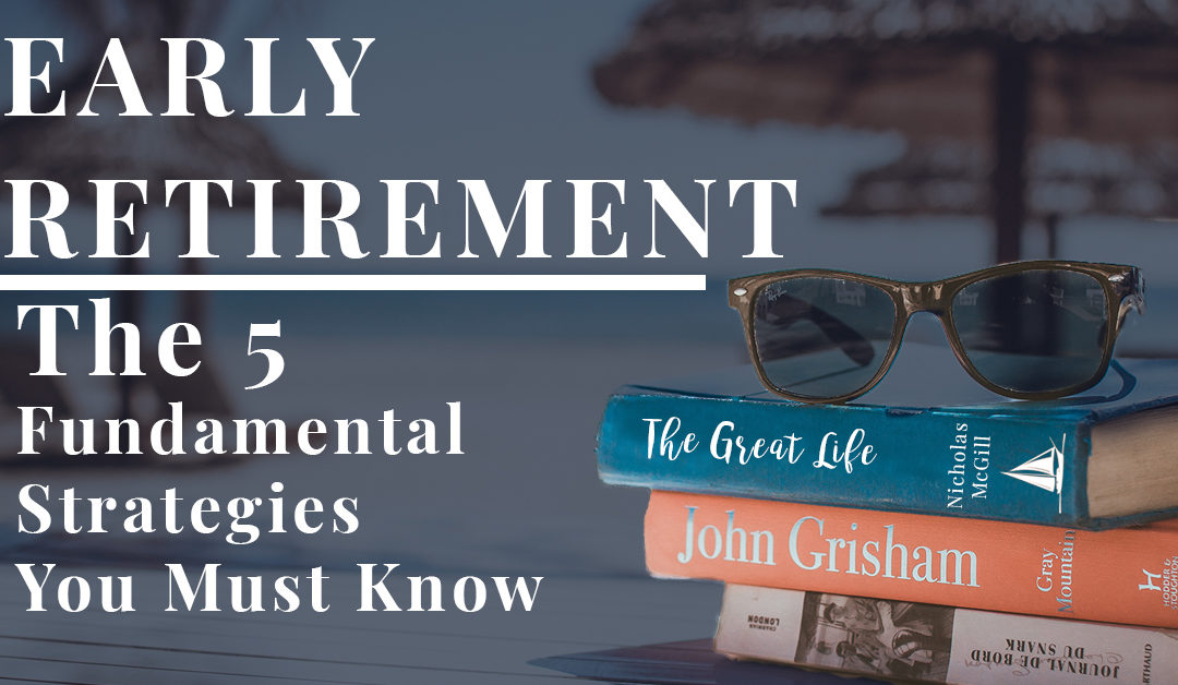 Early Retirement – The 5 Fundamental Strategies You Must Know