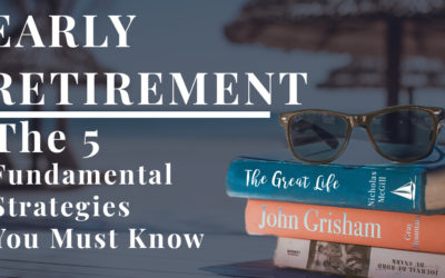 Early Retirement – The 5 Fundamental Strategies You Must Know
