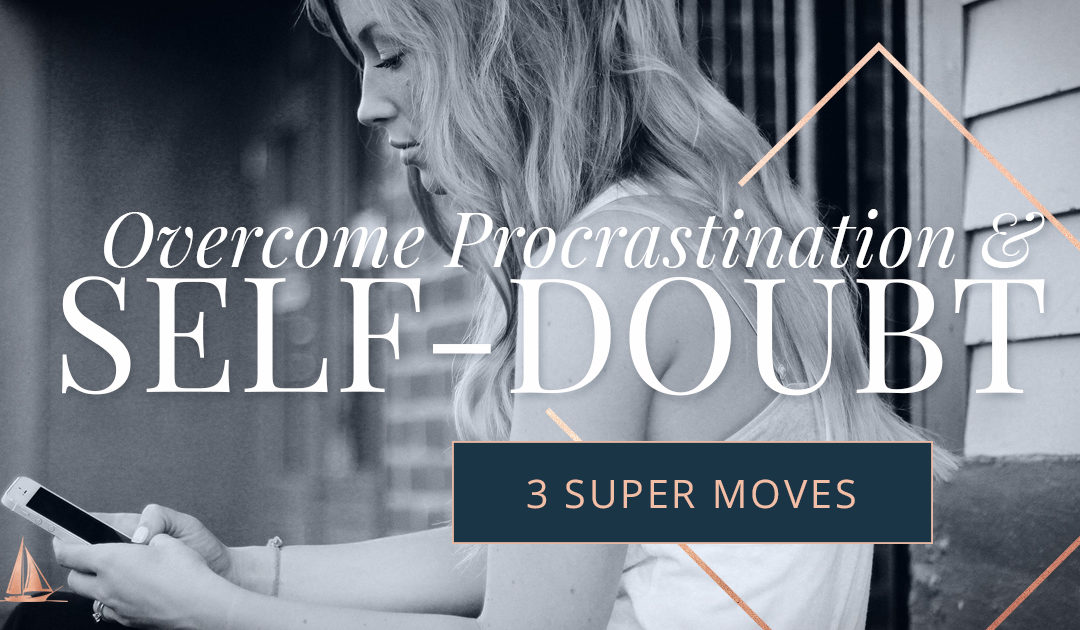 Make These 3 Super Moves To Overcome Procrastination And Self Doubt