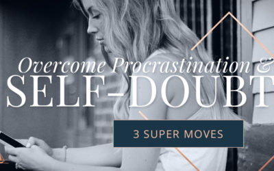 Make These 3 Super Moves To Overcome Procrastination And Self Doubt